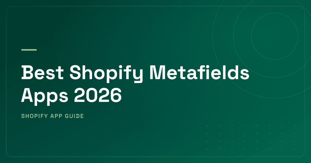 Best Shopify Metafields Apps 2026 — Bulk, Advanced Fields & Native Compared