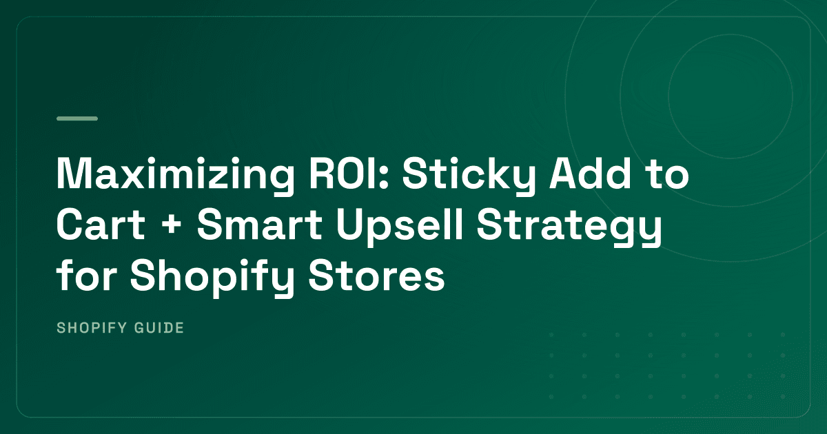 Maximizing ROI: Sticky Add to Cart + Smart Upsell Strategy for Shopify Stores